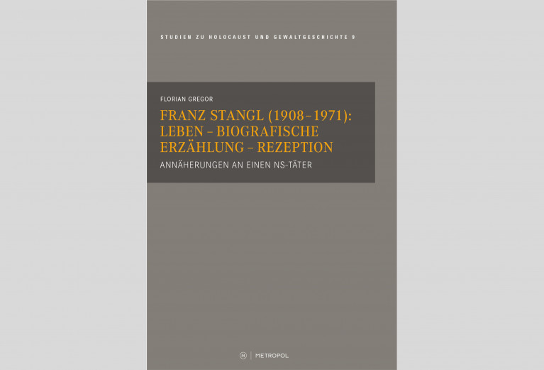 Florian Gregor „Franz Stangl (1908–1971) Leben – Biografische Erzählung – Rezeption. Annäherungen an einen NS-Täter“ Florian Gregor „Franz Stangl (1908–1971) Leben – Biografische Erzählung – Rezeption. Annäherungen an einen NS-Täter“