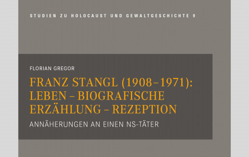 Florian Gregor „Franz Stangl (1908–1971) Leben – Biografische Erzählung – Rezeption. Annäherungen an einen NS-Täter“
